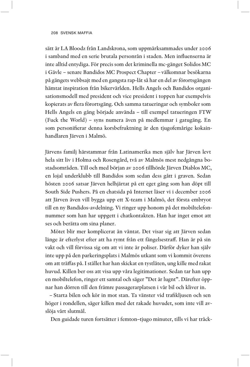 inspiration från bikervärlden. Hells Angels och Bandidos organisationsmodell med president och vice president i toppen har exempelvis kopierats av flera förortsgäng.