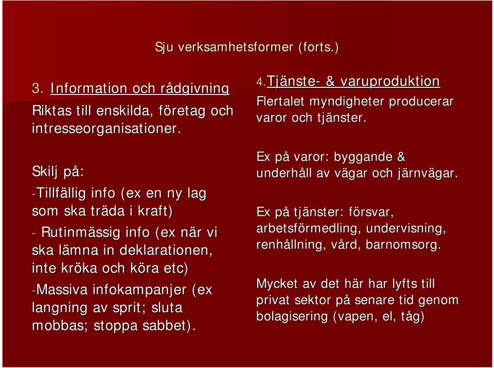 Massiva infokampanjer (ex langning av sprit; sluta mobbas; stoppa sabbet). 4.Tjänste Tjänste- & varuproduktion Flertalet myndigheter producerar varor och tjänster.