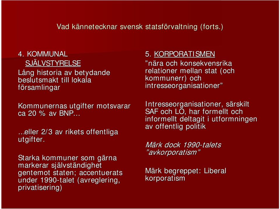 offentliga utgifter. Starka kommuner som gärna markerar självständighet gentemot staten; accentuerats under 1990-talet (avreglering, privatisering) 5.