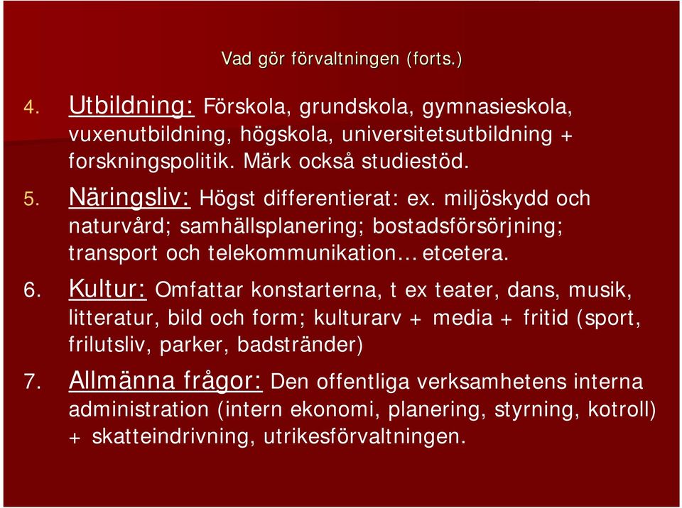 miljöskydd och naturvård; samhällsplanering; bostadsförsörjning; transport och telekommunikation etcetera. 6.