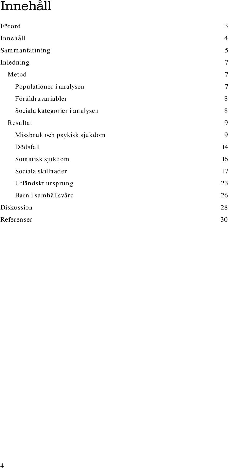 Missbruk och psykisk sjukdom 9 Dödsfall 14 Somatisk sjukdom 16 Sociala