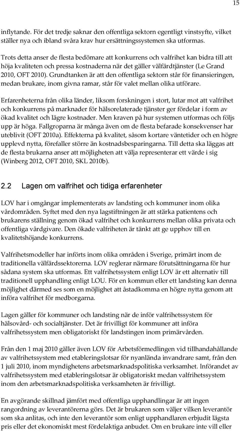 Grundtanken är att den offentliga sektorn står för finansieringen, medan brukare, inom givna ramar, står för valet mellan olika utförare.