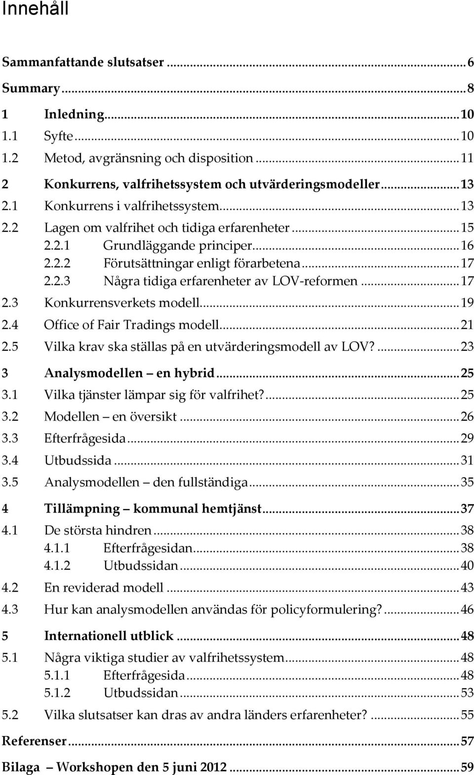 .. 17 2.3 Konkurrensverkets modell... 19 2.4 Office of Fair Tradings modell... 21 2.5 Vilka krav ska ställas på en utvärderingsmodell av LOV?... 23 3 Analysmodellen en hybrid... 25 3.