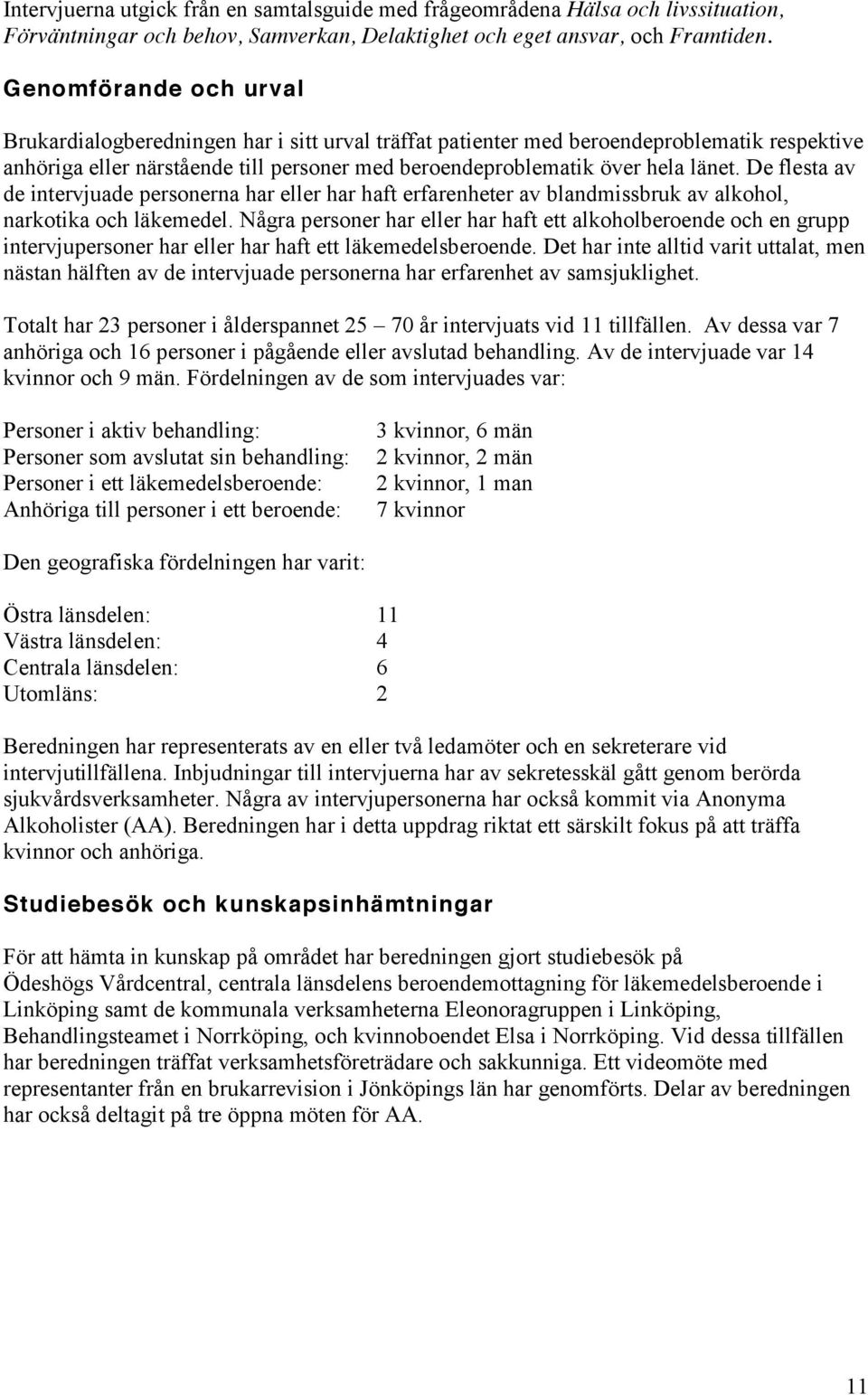 De flesta av de intervjuade personerna har eller har haft erfarenheter av blandmissbruk av alkohol, narkotika och läkemedel.