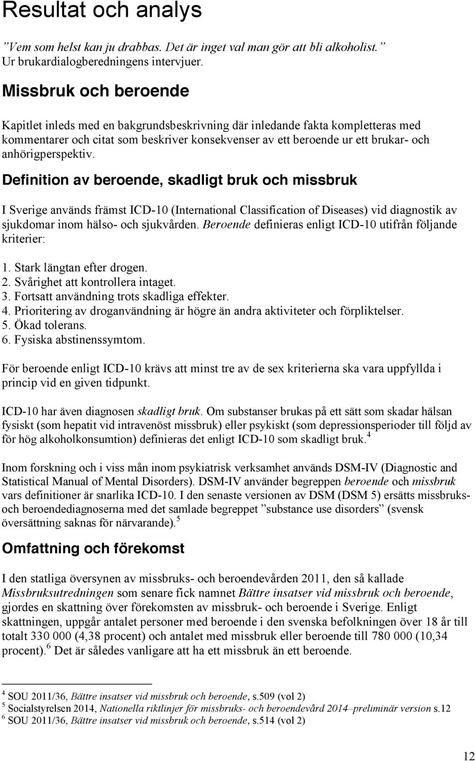 anhörigperspektiv. Definition av beroende, skadligt bruk och missbruk I Sverige används främst ICD-10 (International Classification of Diseases) vid diagnostik av sjukdomar inom hälso- och sjukvården.