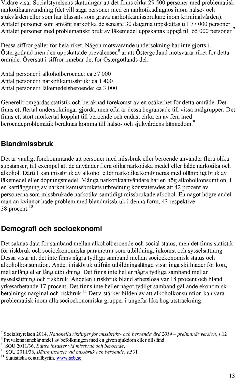 Antalet personer med problematiskt bruk av läkemedel uppskattas uppgå till 65 000 personer. 7 Dessa siffror gäller för hela riket.