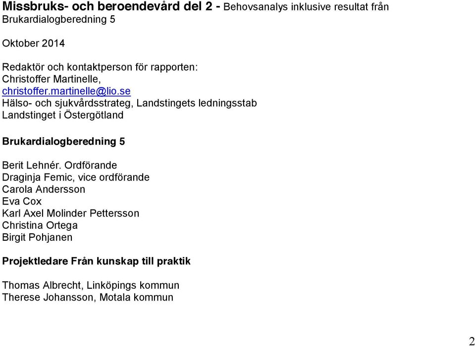 se Hälso- och sjukvårdsstrateg, Landstingets ledningsstab Landstinget i Östergötland Brukardialogberedning 5 Berit Lehnér.