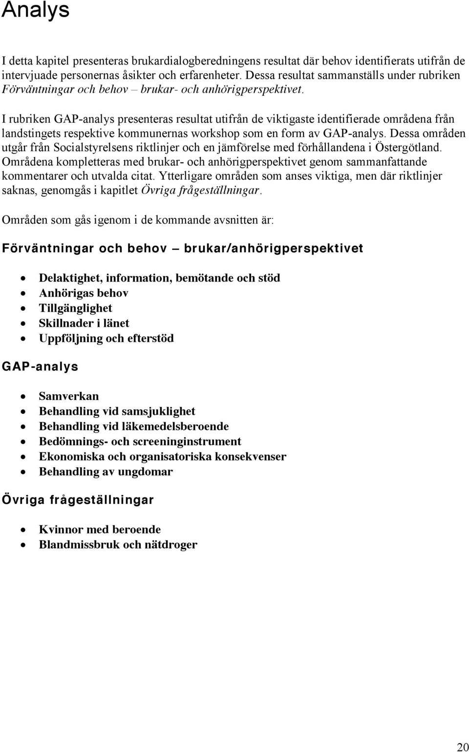 I rubriken GAP-analys presenteras resultat utifrån de viktigaste identifierade områdena från landstingets respektive kommunernas workshop som en form av GAP-analys.