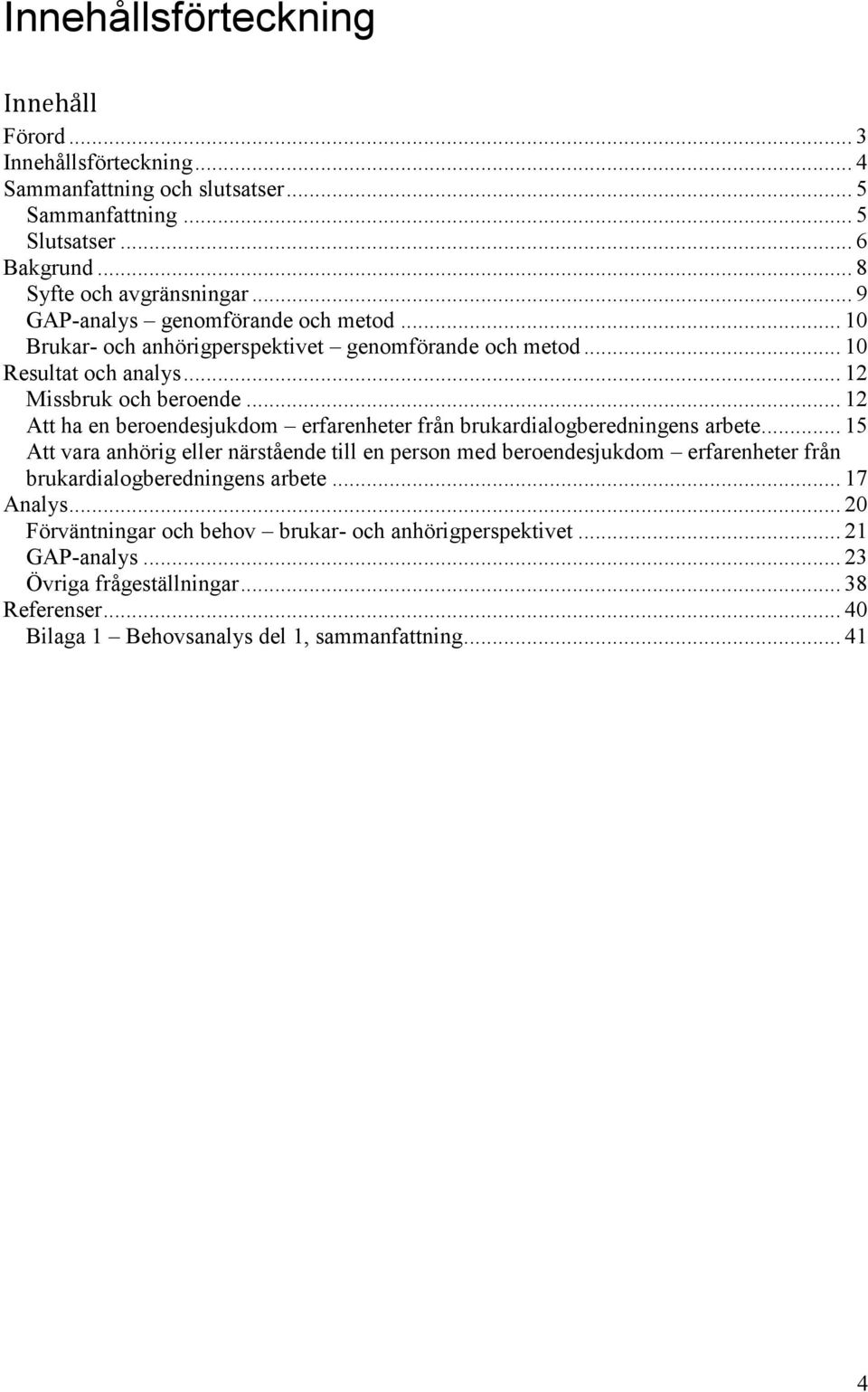 .. 12 Att ha en beroendesjukdom erfarenheter från brukardialogberedningens arbete.