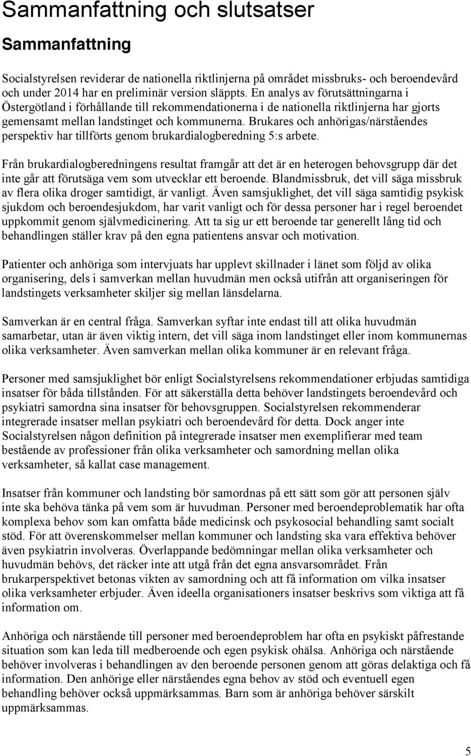 Brukares och anhörigas/närståendes perspektiv har tillförts genom brukardialogberedning 5:s arbete.