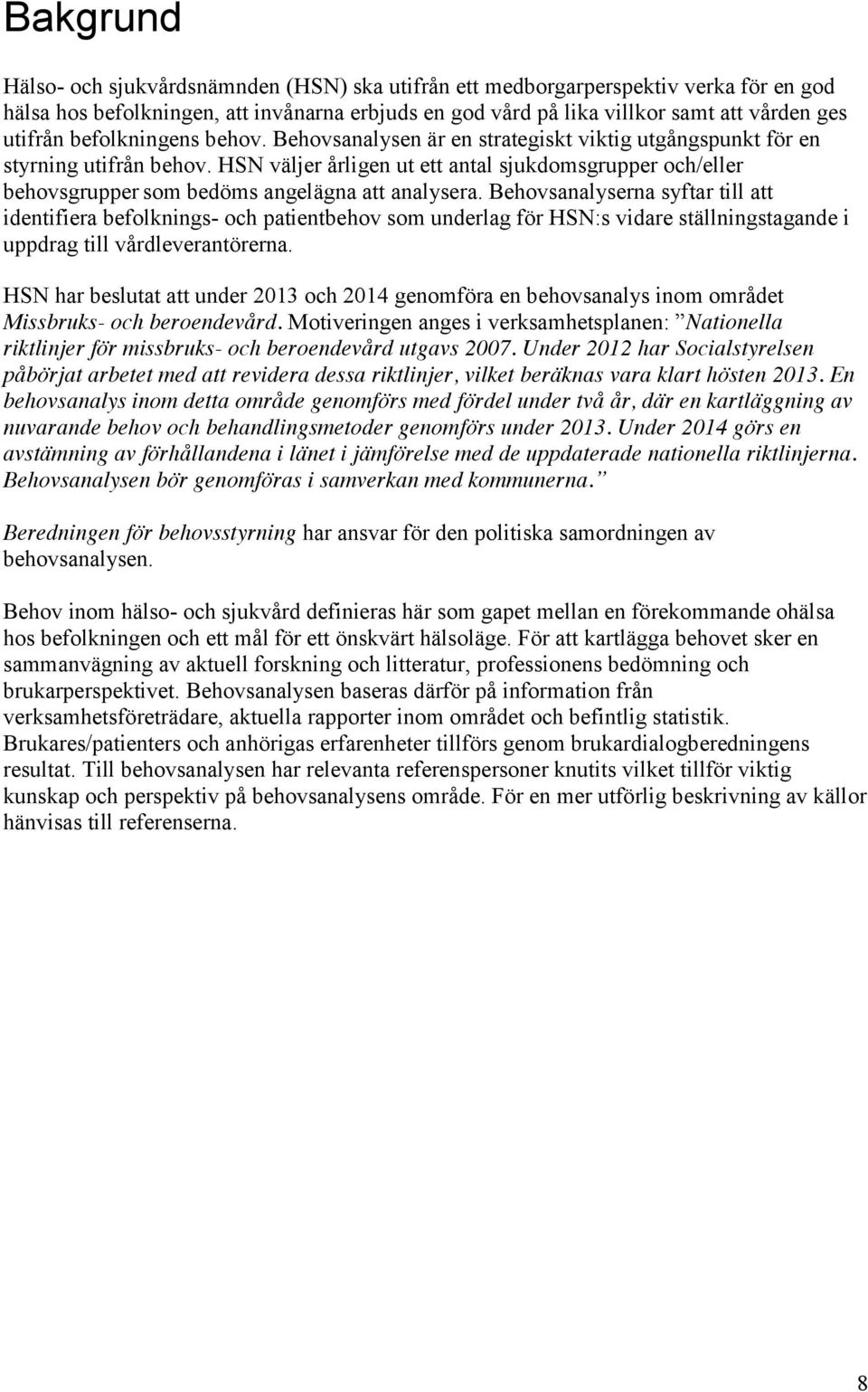 HSN väljer årligen ut ett antal sjukdomsgrupper och/eller behovsgrupper som bedöms angelägna att analysera.