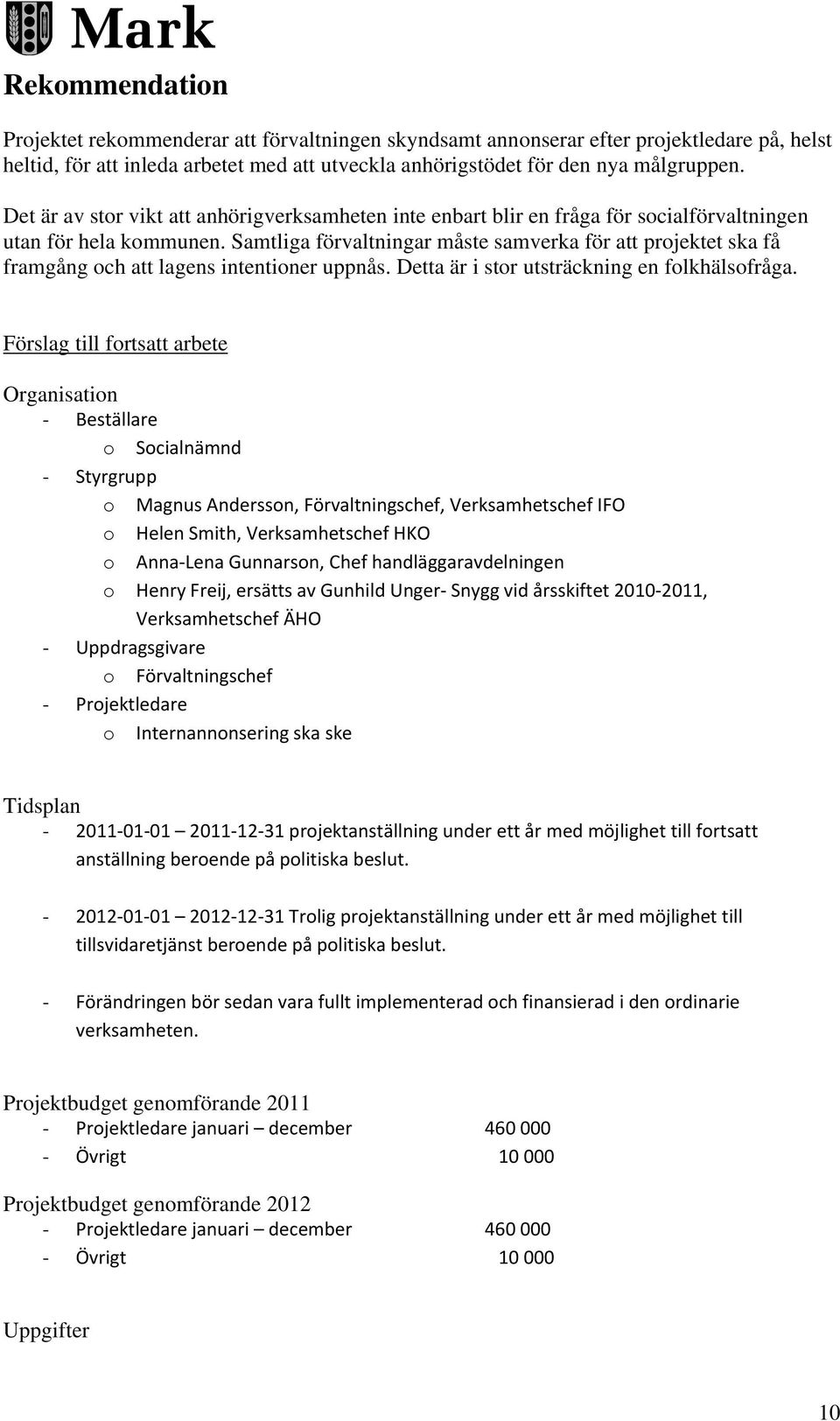 Samtliga förvaltningar måste samverka för att projektet ska få framgång och att lagens intentioner uppnås. Detta är i stor utsträckning en folkhälsofråga.