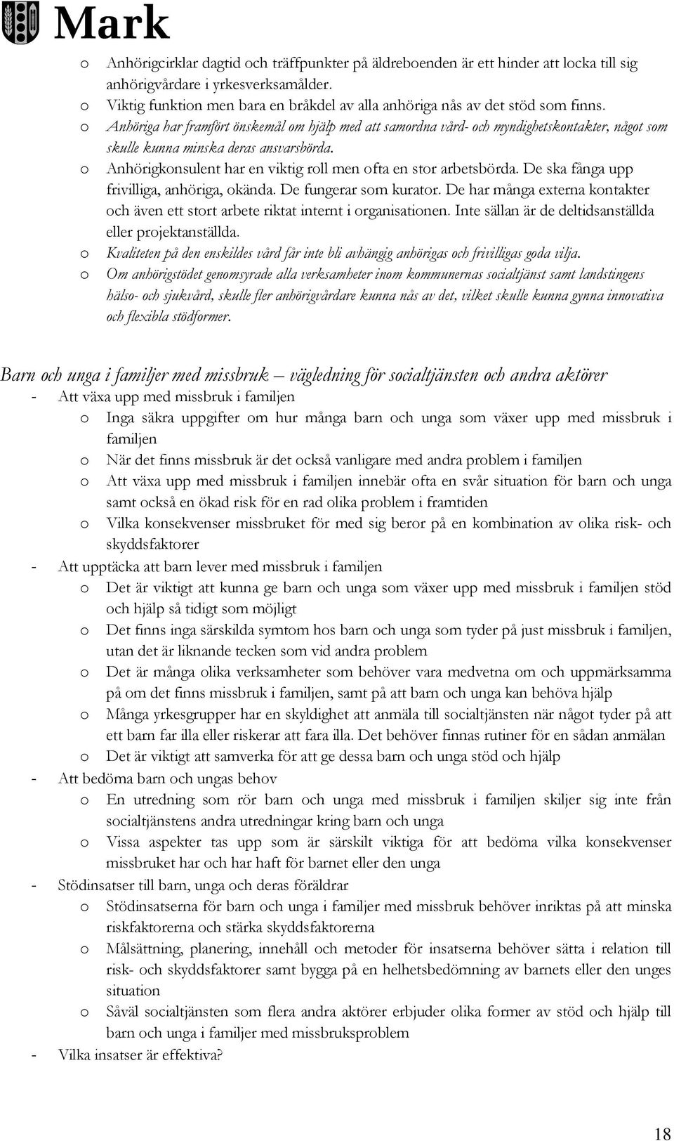 Anhöriga har framfört önskemål om hjälp med att samordna vård- och myndighetskontakter, något som skulle kunna minska deras ansvarsbörda.