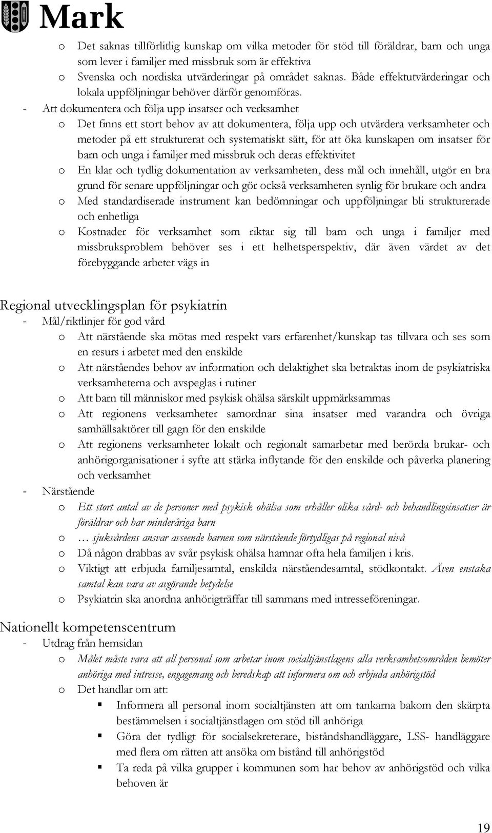 - Att dokumentera och följa upp insatser och verksamhet o Det finns ett stort behov av att dokumentera, följa upp och utvärdera verksamheter och metoder på ett strukturerat och systematiskt sätt, för