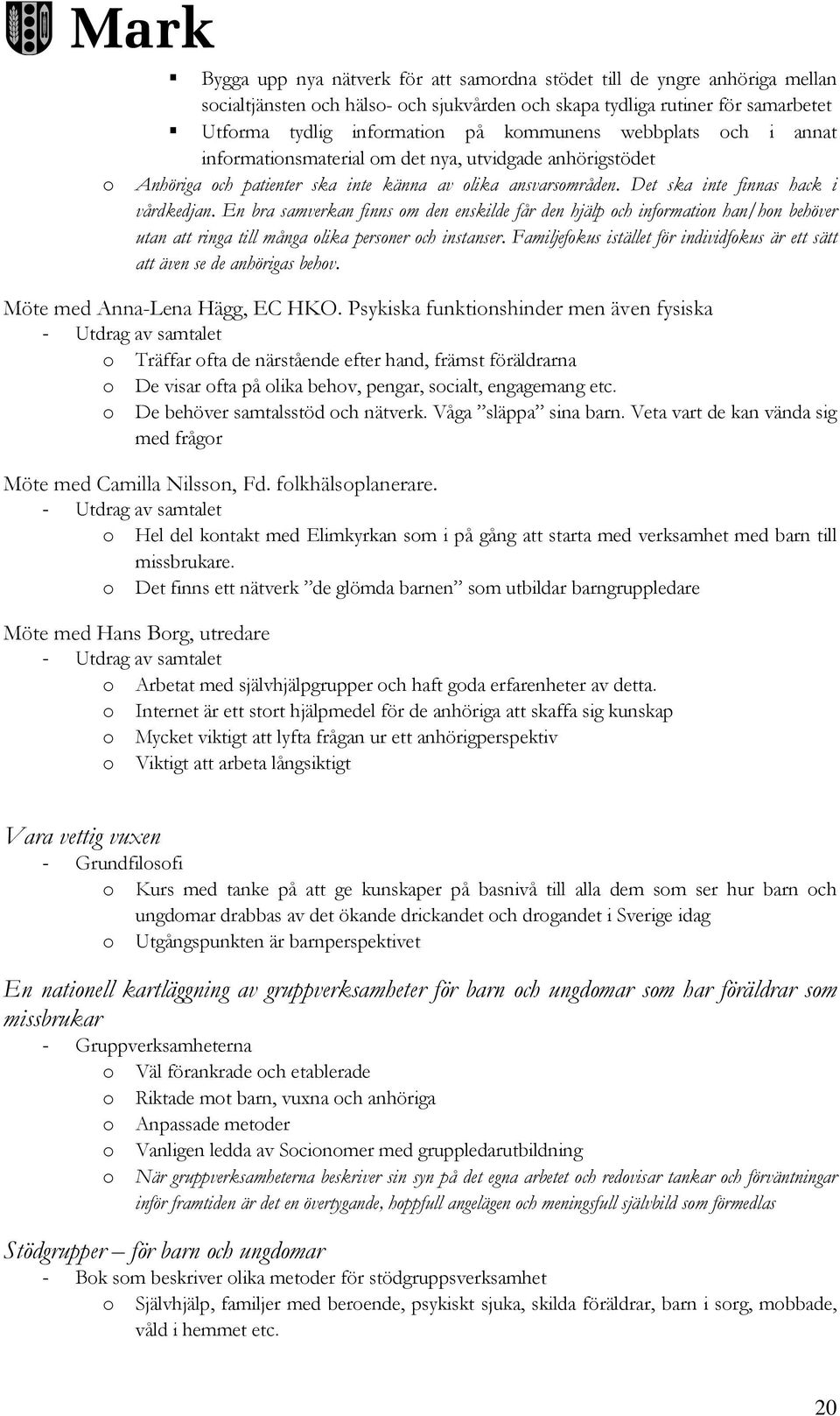 En bra samverkan finns om den enskilde får den hjälp och information han/hon behöver utan att ringa till många olika personer och instanser.