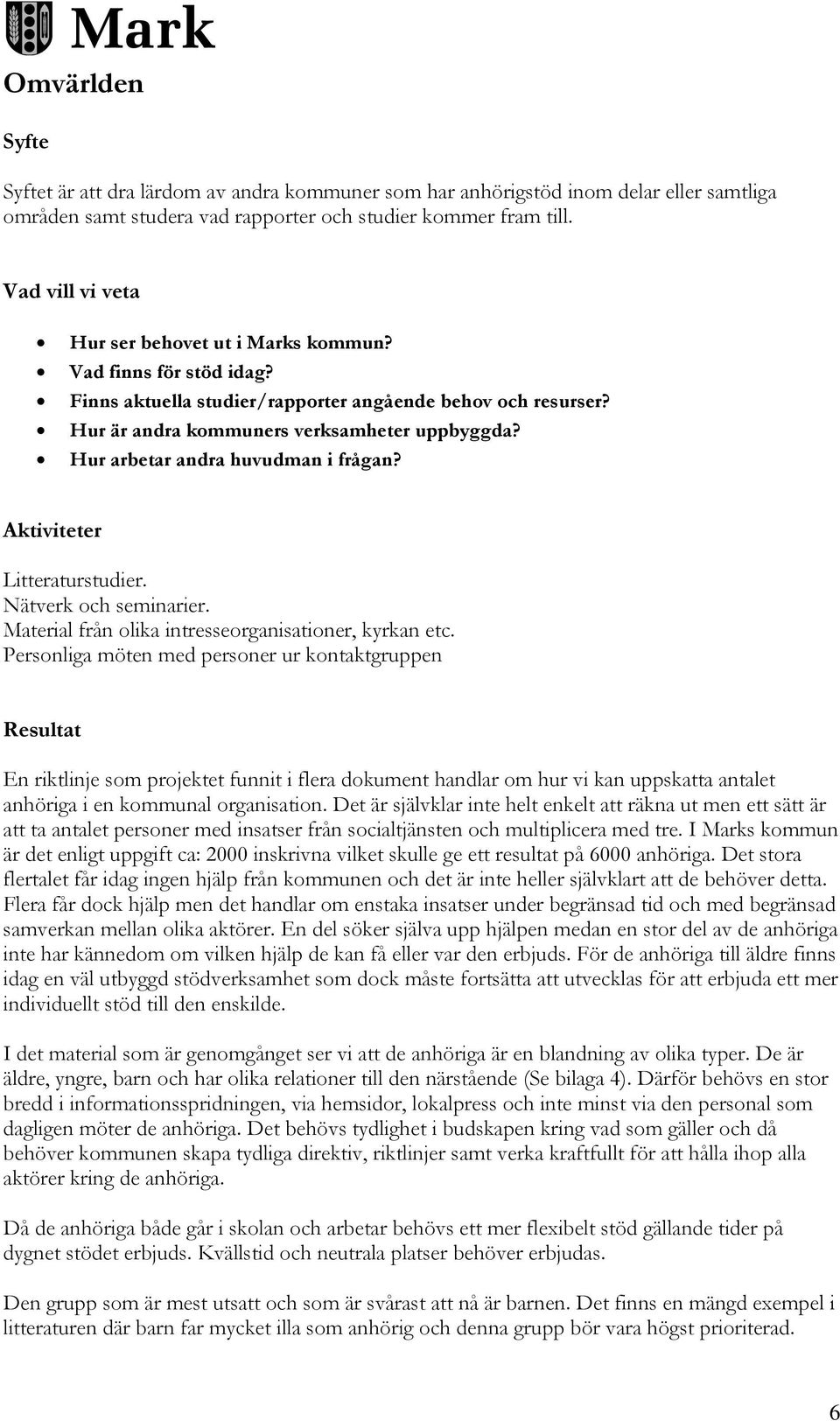 Hur arbetar andra huvudman i frågan? Aktiviteter Litteraturstudier. Nätverk och seminarier. Material från olika intresseorganisationer, kyrkan etc.