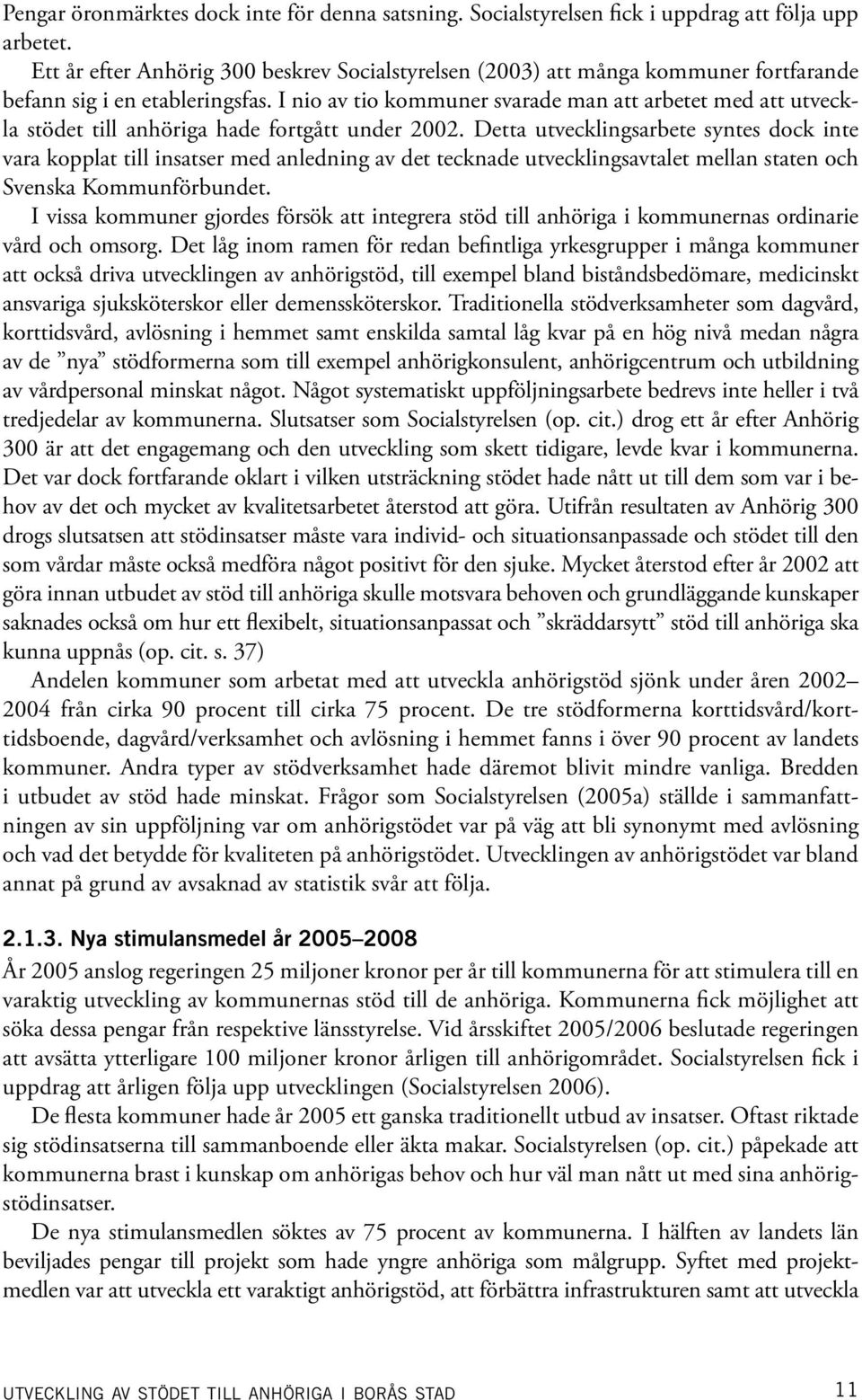 I nio av tio kommuner svarade man att arbetet med att utveckla stödet till anhöriga hade fortgått under 2002.