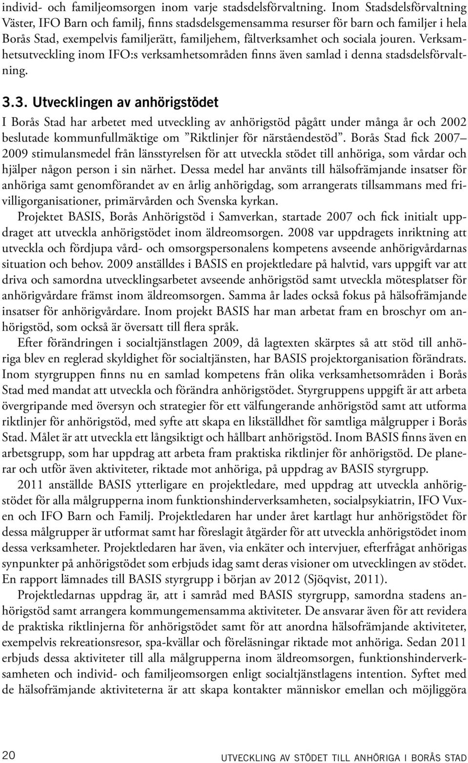 jouren. Verksamhetsutveckling inom IFO:s verksamhetsområden finns även samlad i denna stadsdelsförvaltning. 3.