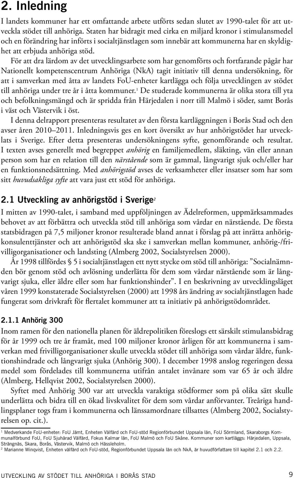 För att dra lärdom av det utvecklingsarbete som har genomförts och fortfarande pågår har Nationellt kompetenscentrum Anhöriga (NkA) tagit initiativ till denna undersökning, för att i samverkan med