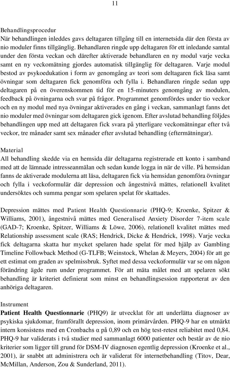 för deltagaren. Varje modul bestod av psykoedukation i form av genomgång av teori som deltagaren fick läsa samt övningar som deltagaren fick genomföra och fylla i.