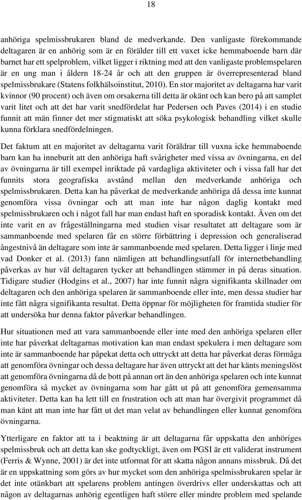 problemspelaren är en ung man i åldern 18-24 år och att den gruppen är överrepresenterad bland spelmissbrukare (Statens folkhälsoinstitut, 2010).