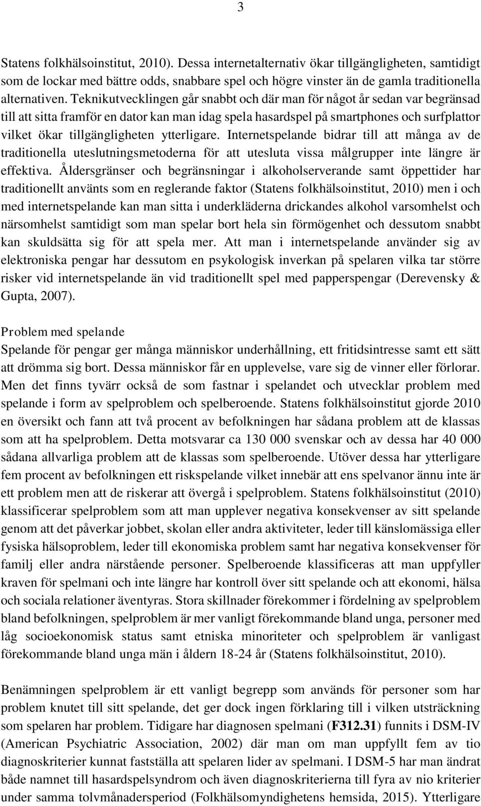 ytterligare. Internetspelande bidrar till att många av de traditionella uteslutningsmetoderna för att utesluta vissa målgrupper inte längre är effektiva.