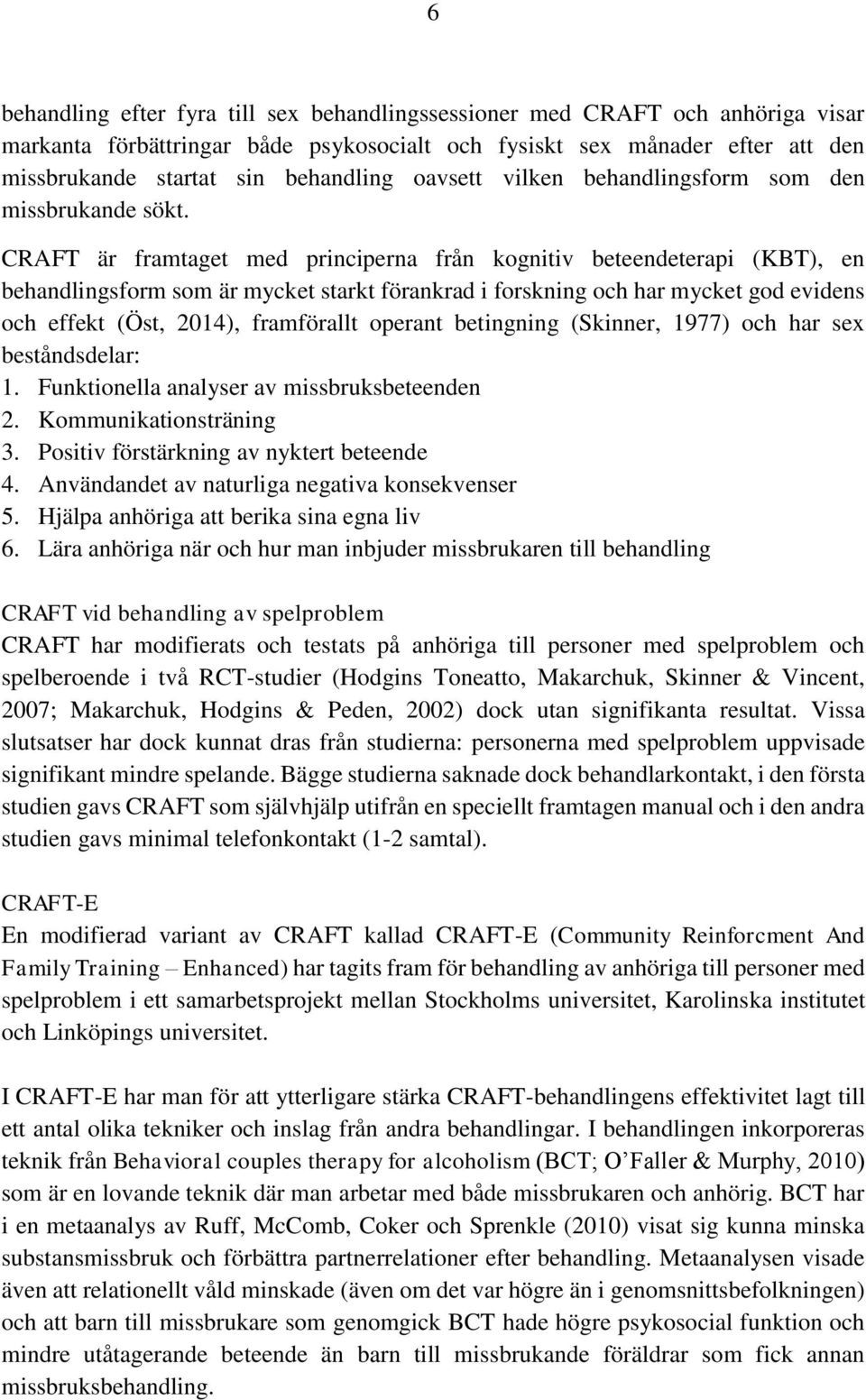 CRAFT är framtaget med principerna från kognitiv beteendeterapi (KBT), en behandlingsform som är mycket starkt förankrad i forskning och har mycket god evidens och effekt (Öst, 2014), framförallt