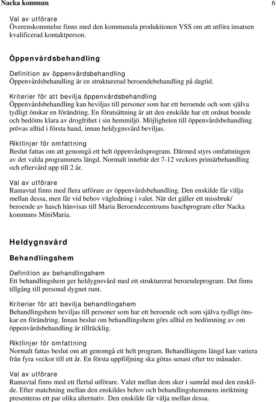 Kriterier för att bevilja öppenvårdsbehandling Öppenvårdsbehandling kan beviljas till personer som har ett beroende och som själva tydligt önskar en förändring.