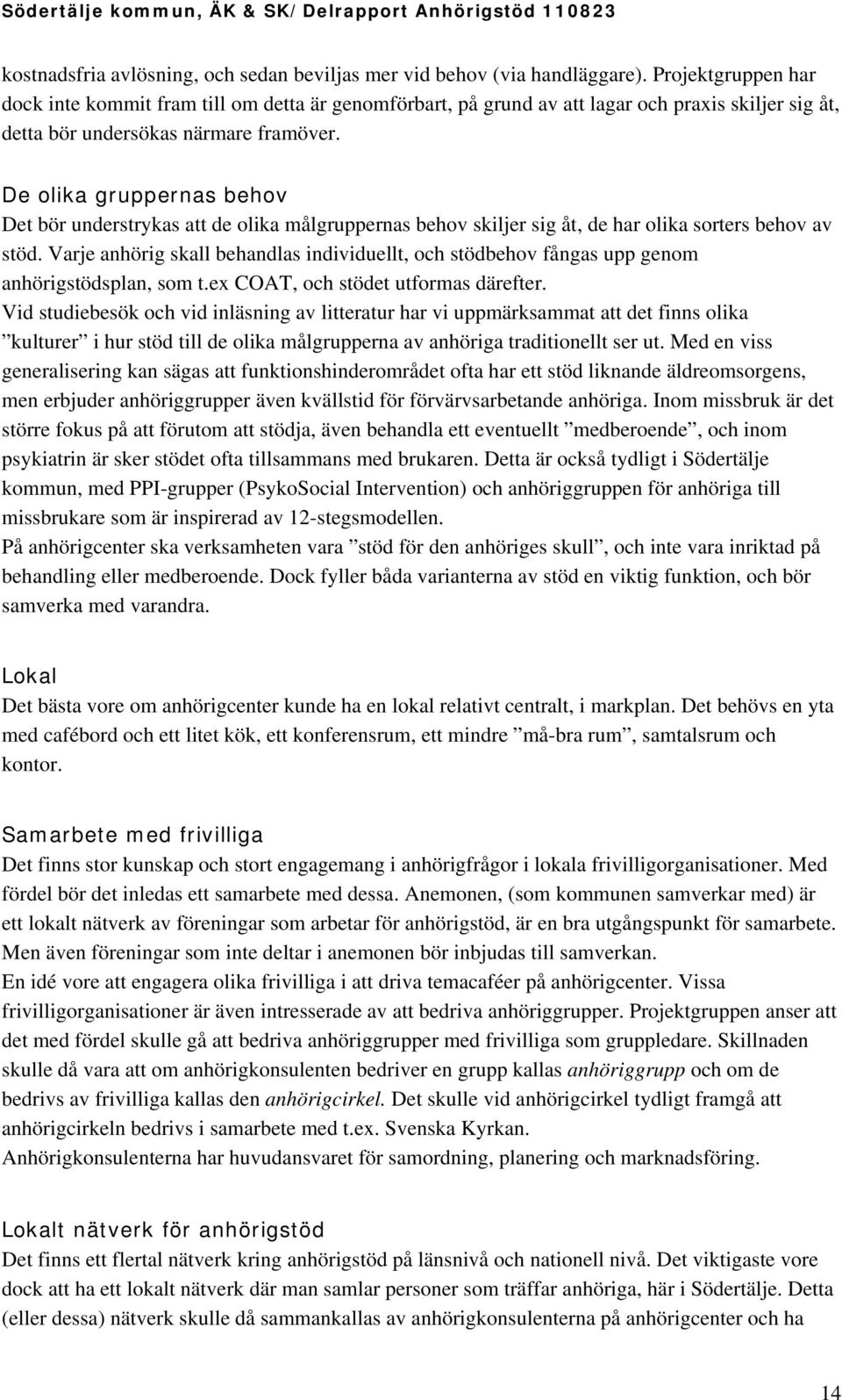 De olika gruppernas behov Det bör understrykas att de olika målgruppernas behov skiljer sig åt, de har olika sorters behov av stöd.