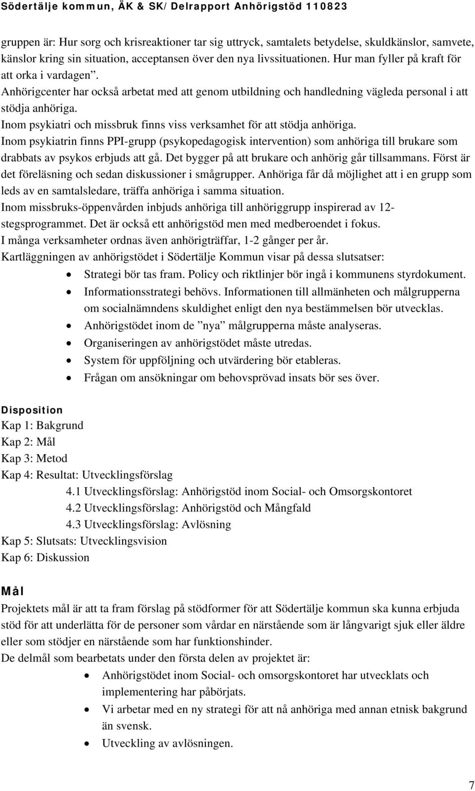 Inom psykiatri och missbruk finns viss verksamhet för att stödja anhöriga.