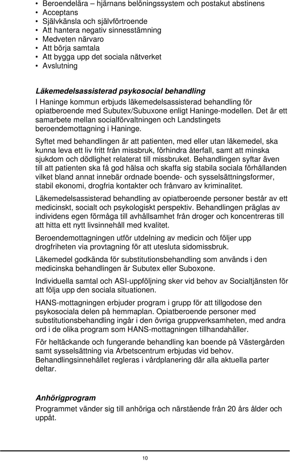 Det är ett samarbete mellan socialförvaltningen och Landstingets beroendemottagning i Haninge.