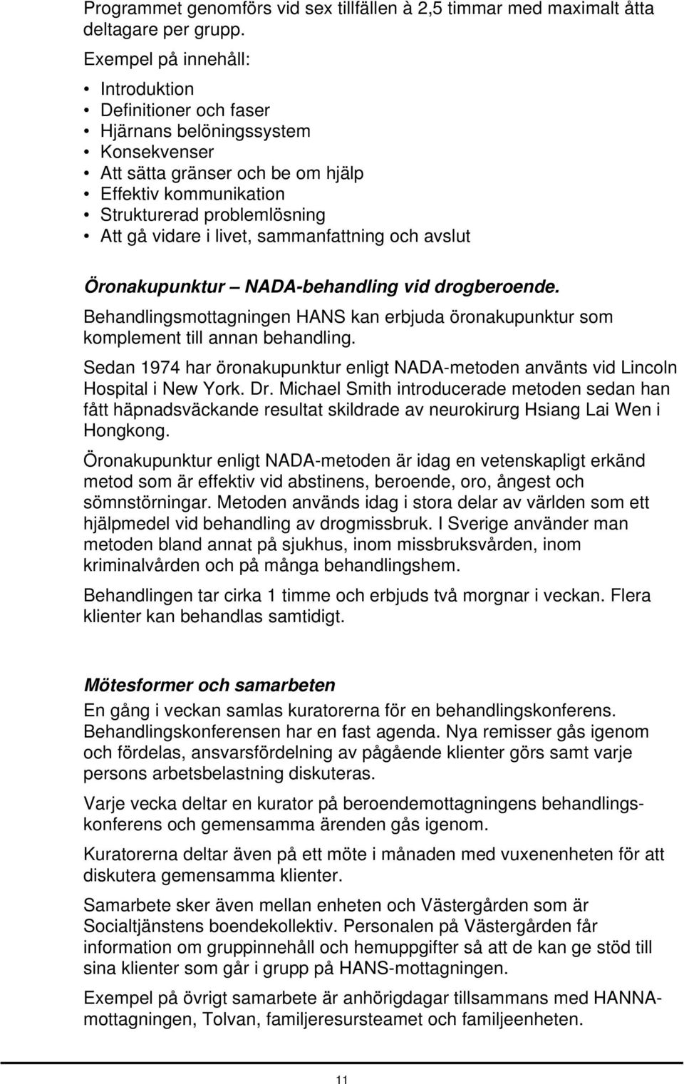 livet, sammanfattning och avslut Öronakupunktur NADA-behandling vid drogberoende. Behandlingsmottagningen HANS kan erbjuda öronakupunktur som komplement till annan behandling.