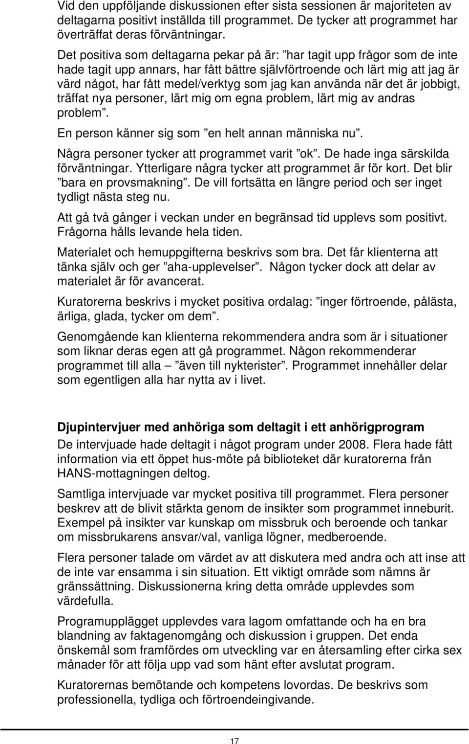 använda när det är jobbigt, träffat nya personer, lärt mig om egna problem, lärt mig av andras problem. En person känner sig som en helt annan människa nu.