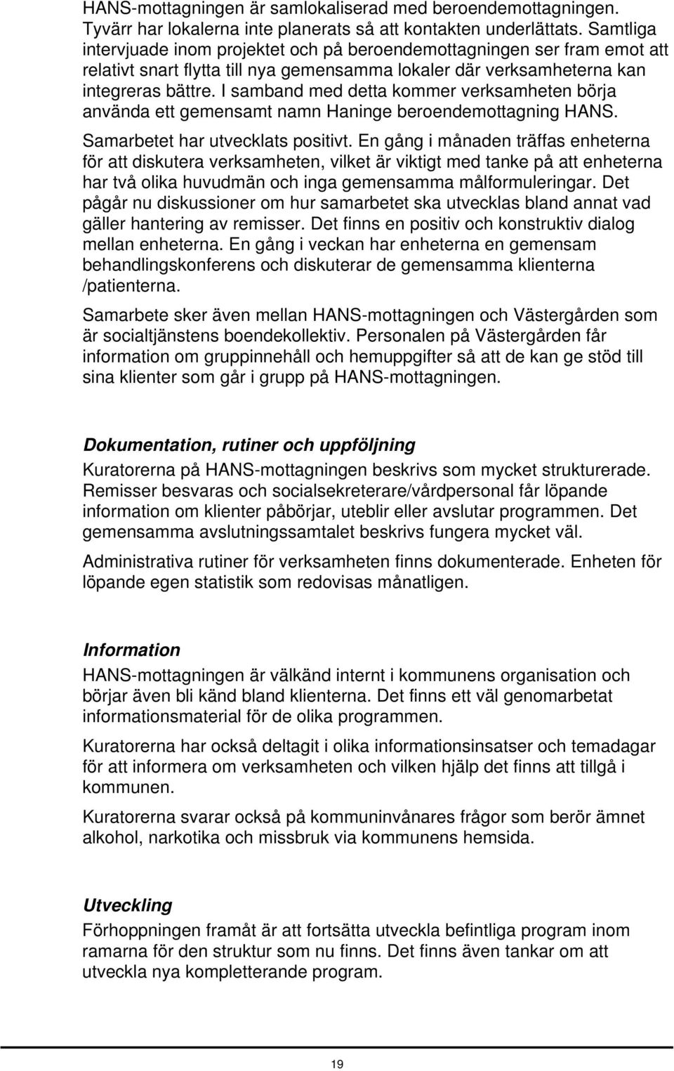 I samband med detta kommer verksamheten börja använda ett gemensamt namn Haninge beroendemottagning HANS. Samarbetet har utvecklats positivt.