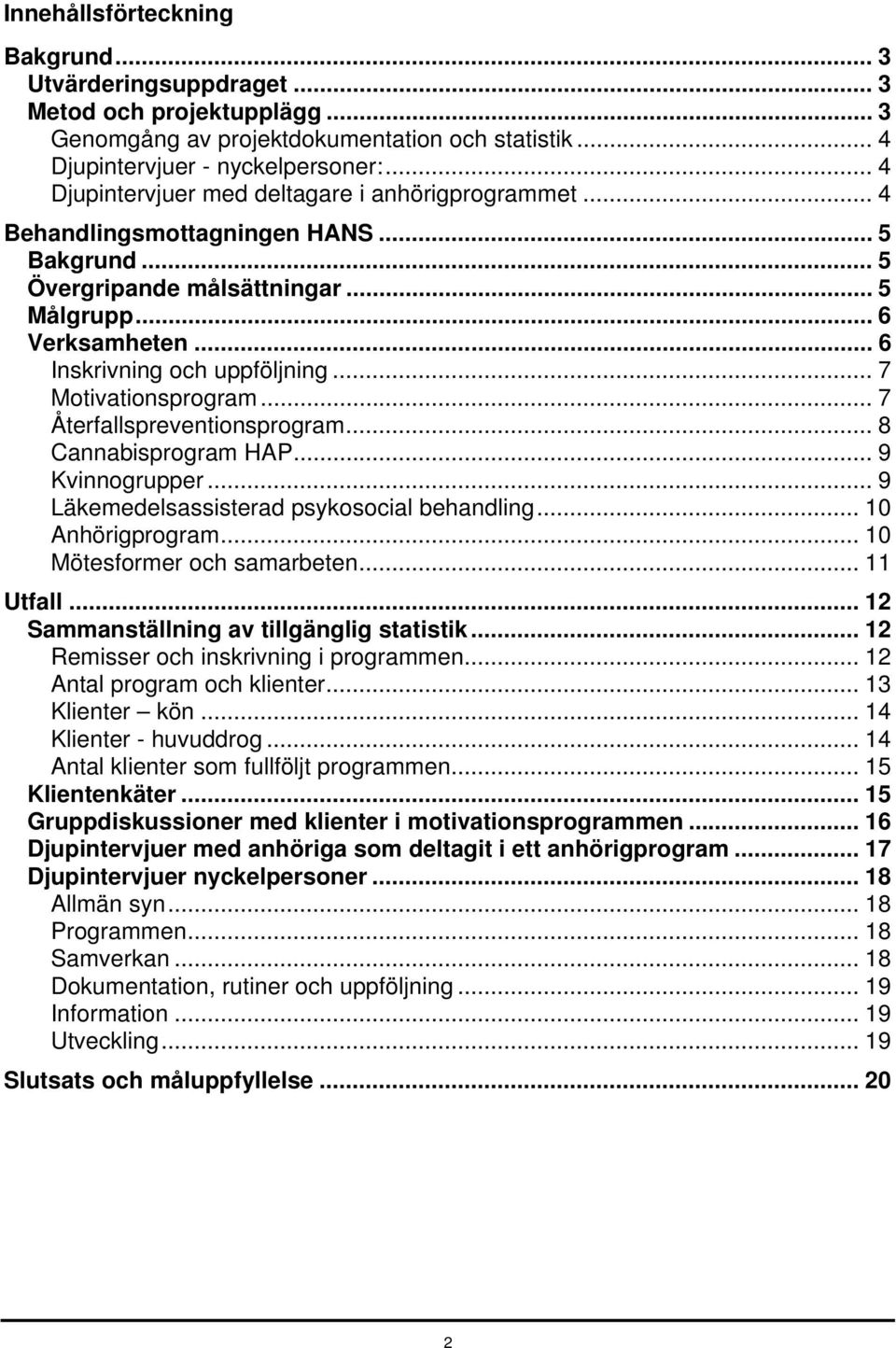 .. 7 Motivationsprogram... 7 Återfallspreventionsprogram... 8 Cannabisprogram HAP... 9 Kvinnogrupper... 9 Läkemedelsassisterad psykosocial behandling... 10 Anhörigprogram.