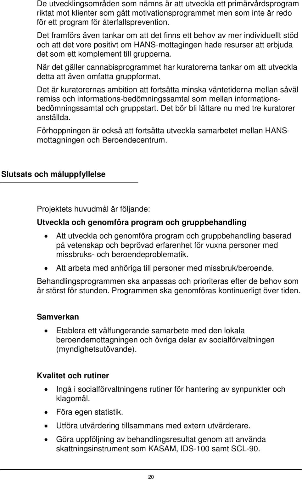 När det gäller cannabisprogrammet har kuratorerna tankar om att utveckla detta att även omfatta gruppformat.