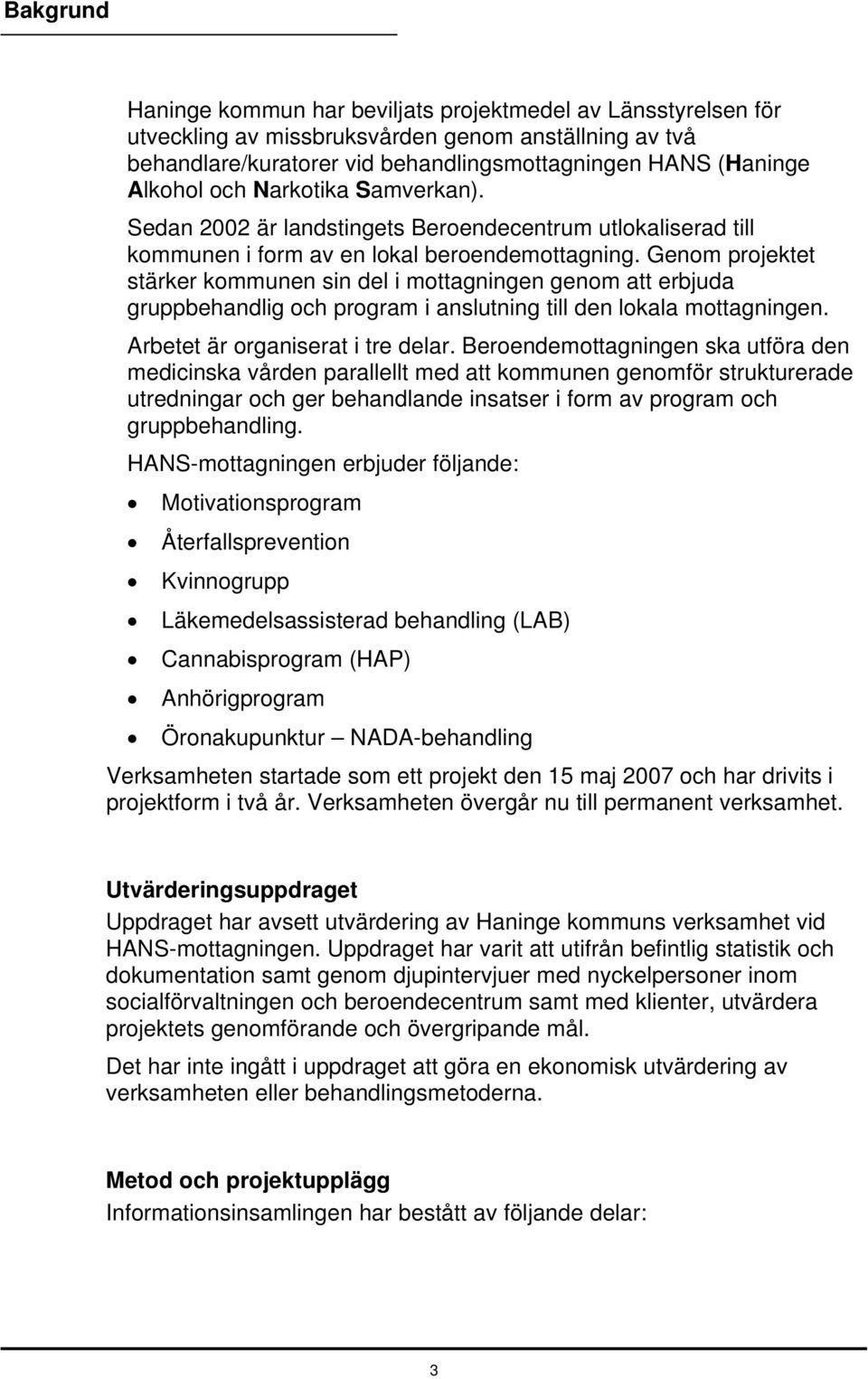 Genom projektet stärker kommunen sin del i mottagningen genom att erbjuda gruppbehandlig och program i anslutning till den lokala mottagningen. Arbetet är organiserat i tre delar.