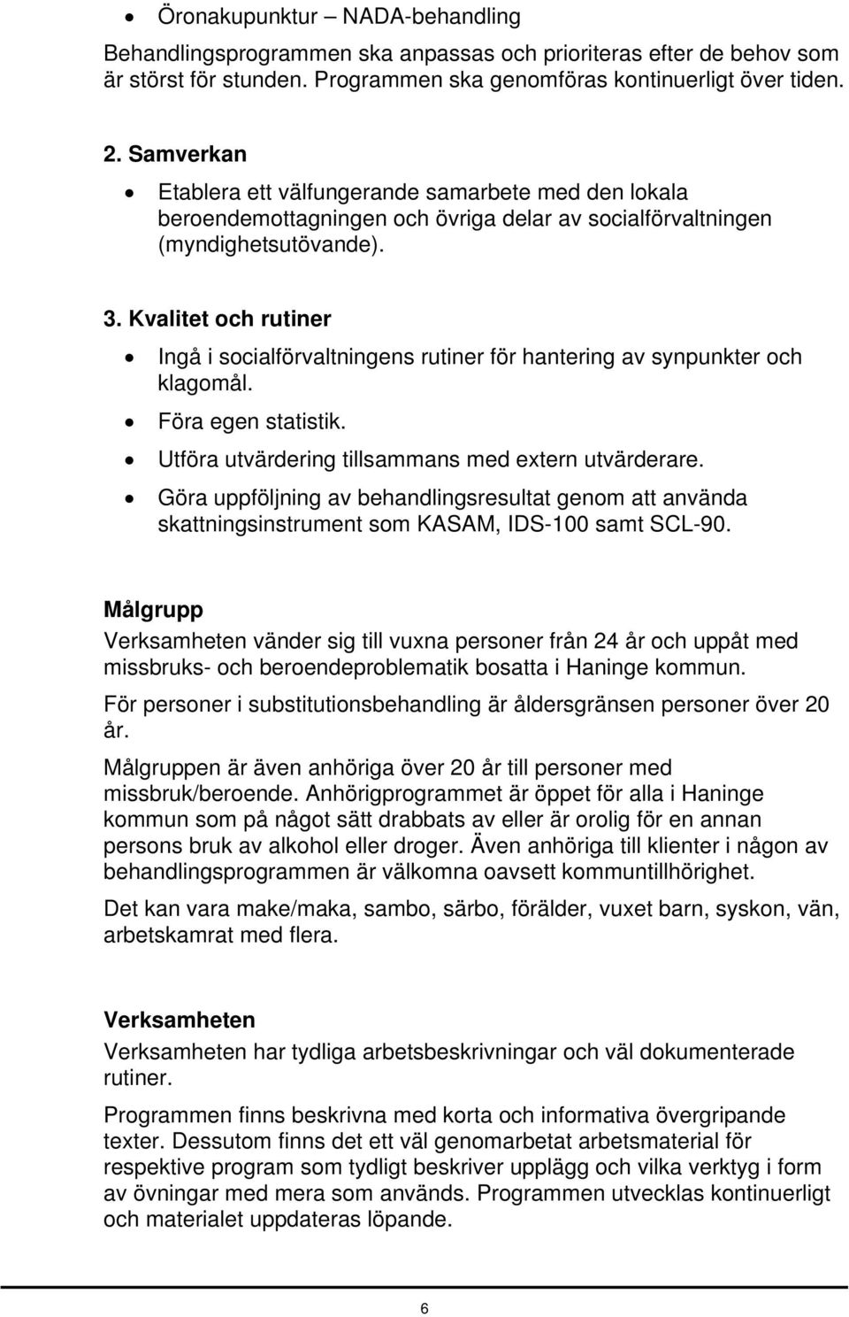 Kvalitet och rutiner Ingå i socialförvaltningens rutiner för hantering av synpunkter och klagomål. Föra egen statistik. Utföra utvärdering tillsammans med extern utvärderare.