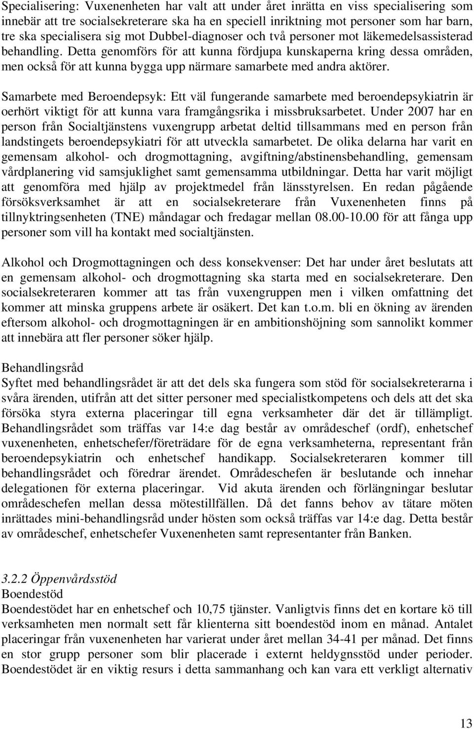 Detta genomförs för att kunna fördjupa kunskaperna kring dessa områden, men också för att kunna bygga upp närmare samarbete med andra aktörer.