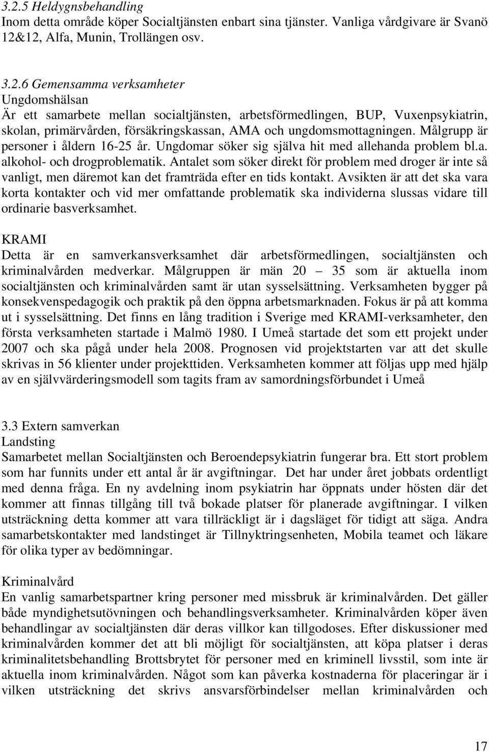 Antalet som söker direkt för problem med droger är inte så vanligt, men däremot kan det framträda efter en tids kontakt.