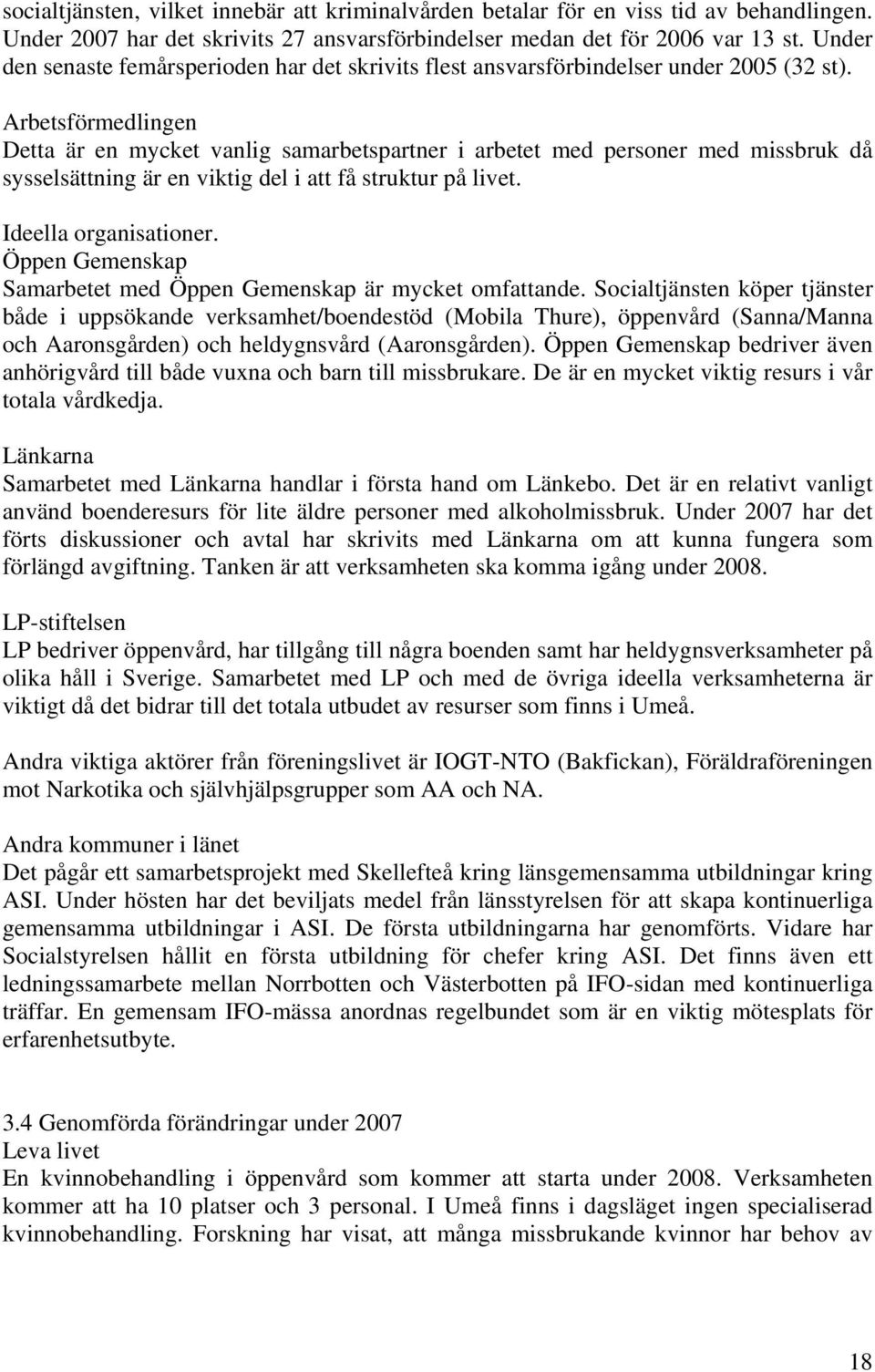 Arbetsförmedlingen Detta är en mycket vanlig samarbetspartner i arbetet med personer med missbruk då sysselsättning är en viktig del i att få struktur på livet. Ideella organisationer.