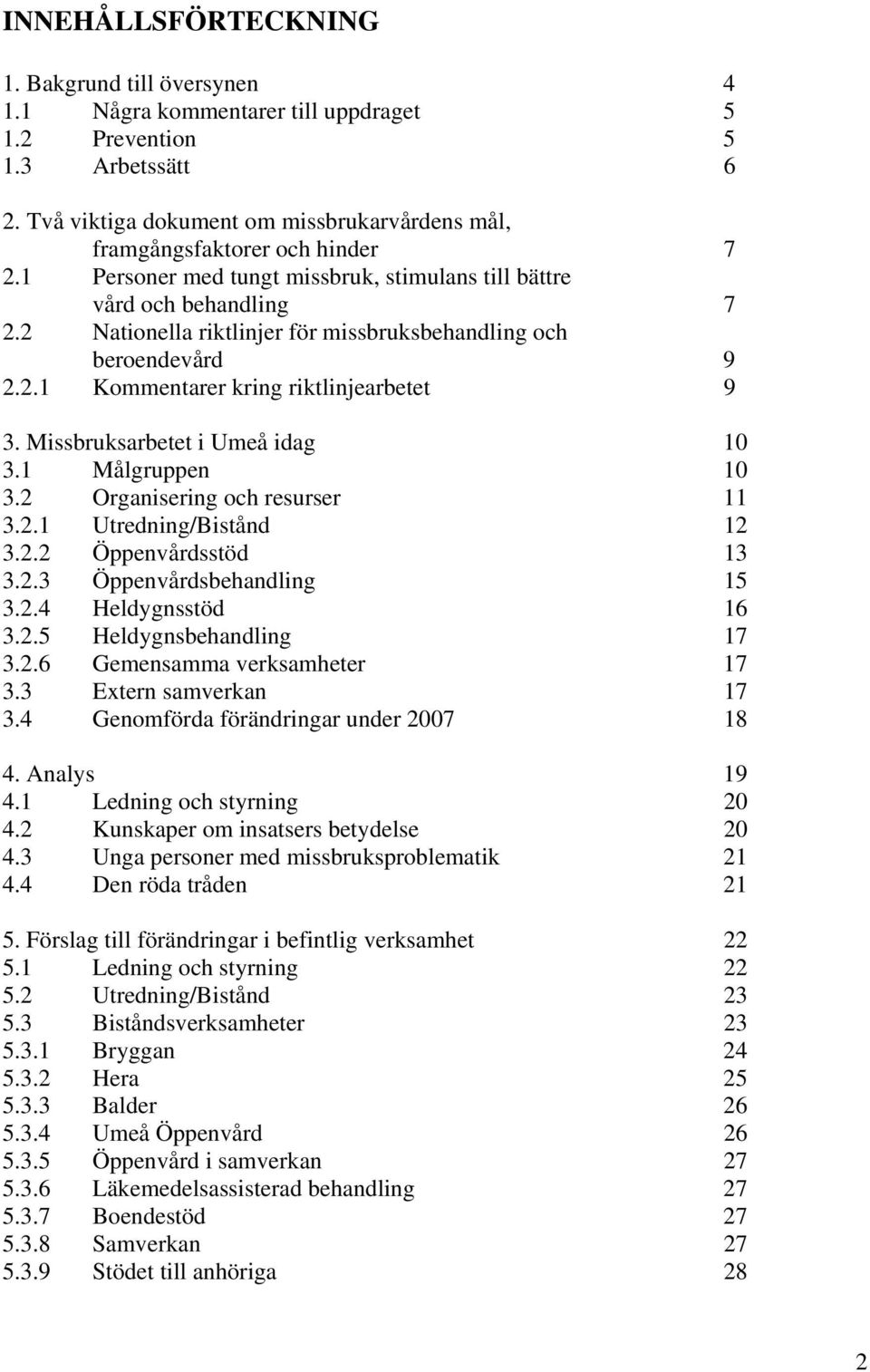 2 Nationella riktlinjer för missbruksbehandling och beroendevård 9 2.2.1 Kommentarer kring riktlinjearbetet 9 3. Missbruksarbetet i Umeå idag 10 3.1 Målgruppen 10 3.2 Organisering och resurser 11 3.2.1 Utredning/Bistånd 12 3.