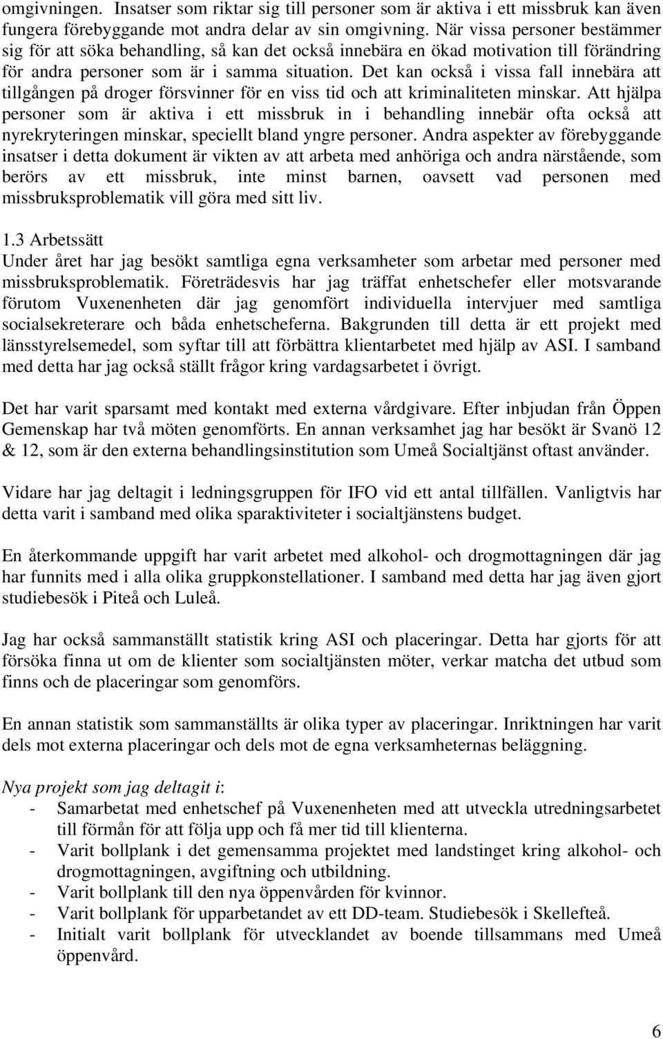 Det kan också i vissa fall innebära att tillgången på droger försvinner för en viss tid och att kriminaliteten minskar.