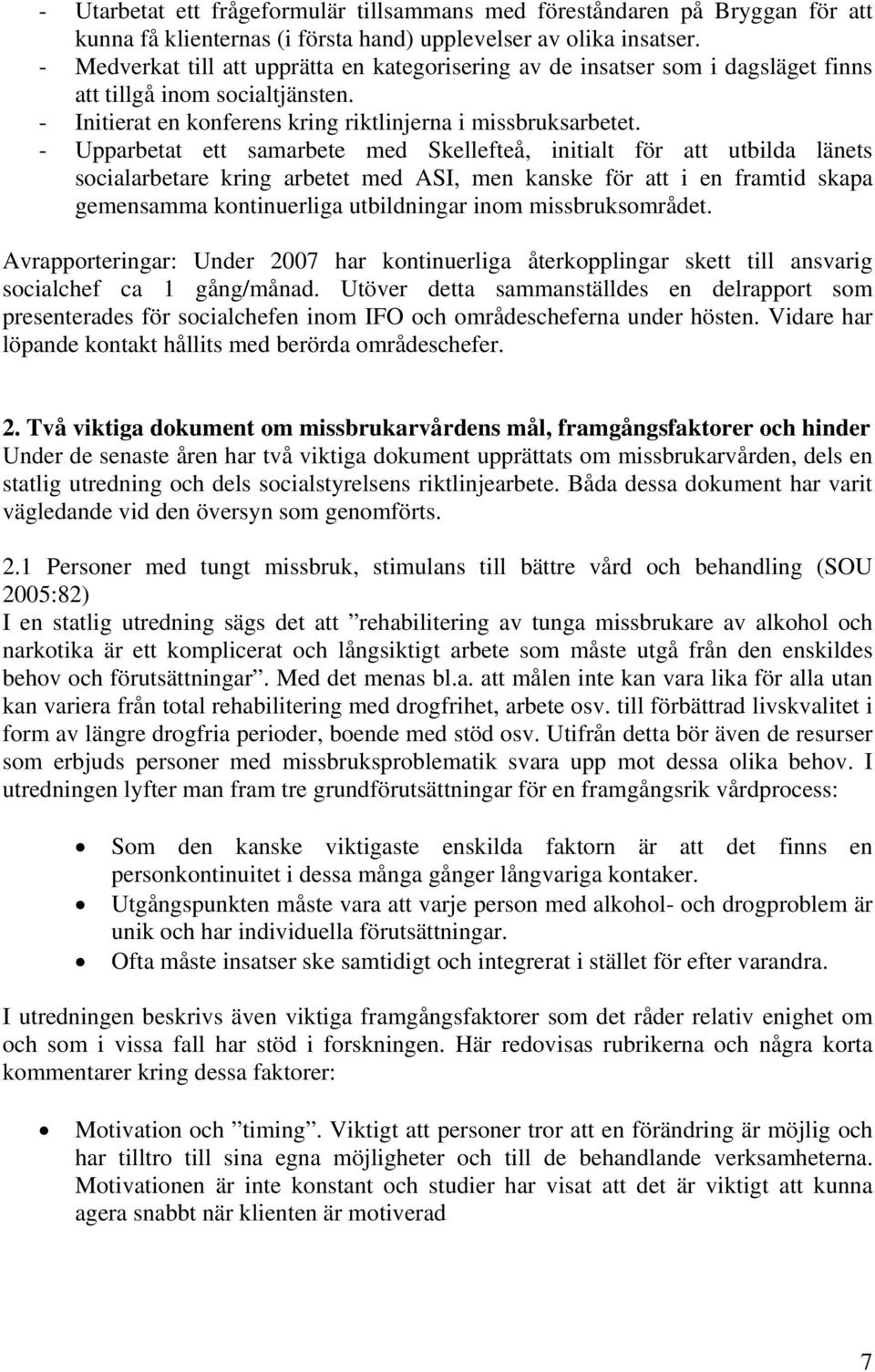 - Upparbetat ett samarbete med Skellefteå, initialt för att utbilda länets socialarbetare kring arbetet med ASI, men kanske för att i en framtid skapa gemensamma kontinuerliga utbildningar inom