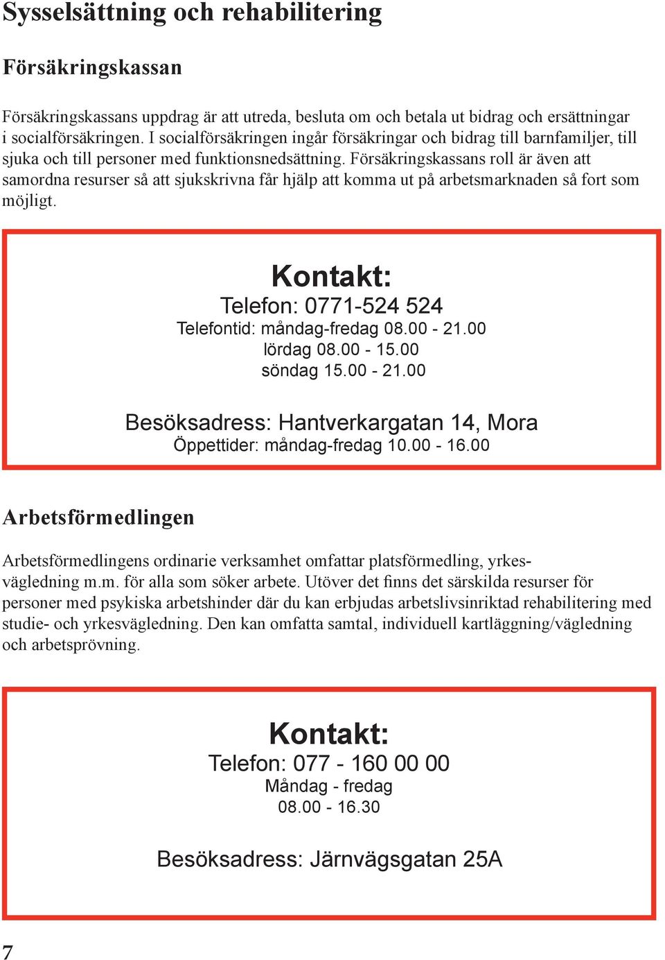 Försäkringskassans roll är även att samordna resurser så att sjukskrivna får hjälp att komma ut på arbetsmarknaden så fort som möjligt. Telefon: 0771-524 524 Telefontid: måndag-fredag 08.00-21.