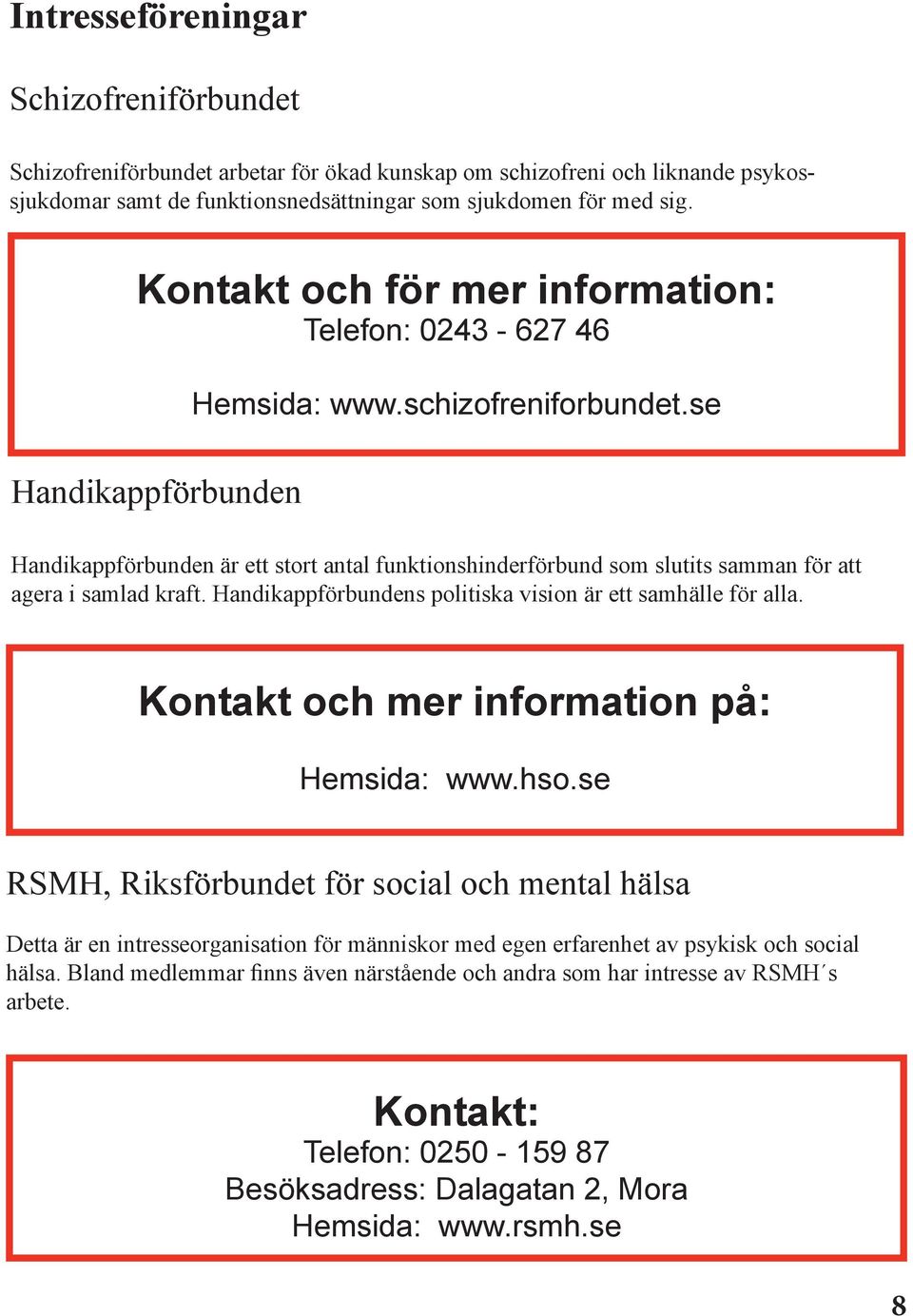 se Handikappförbunden är ett stort antal funktionshinderförbund som slutits samman för att agera i samlad kraft. Handikappförbundens politiska vision är ett samhälle för alla.