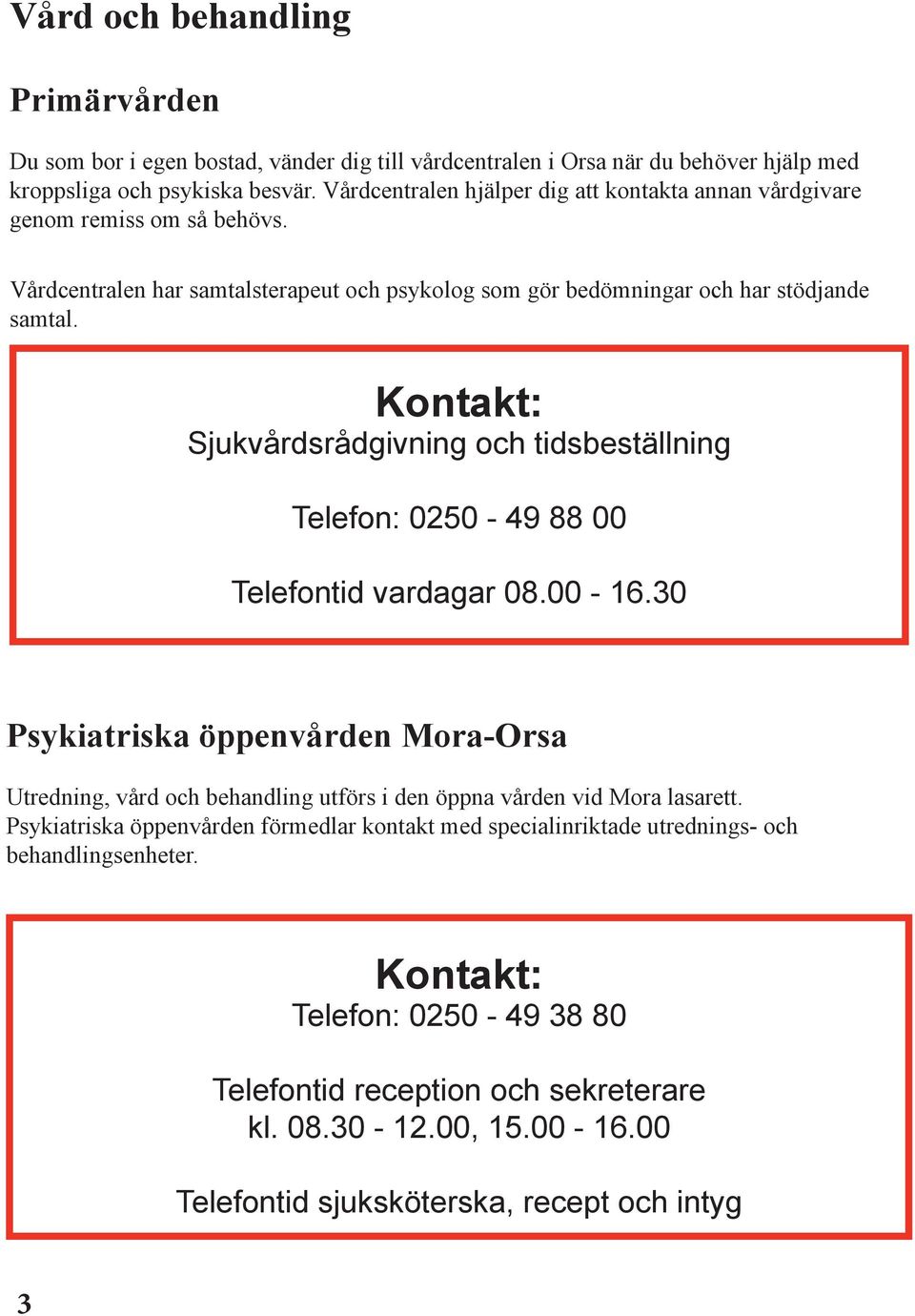 Sjukvårdsrådgivning och tidsbeställning Telefon: 0250-49 88 00 Telefontid vardagar 08.00-16.