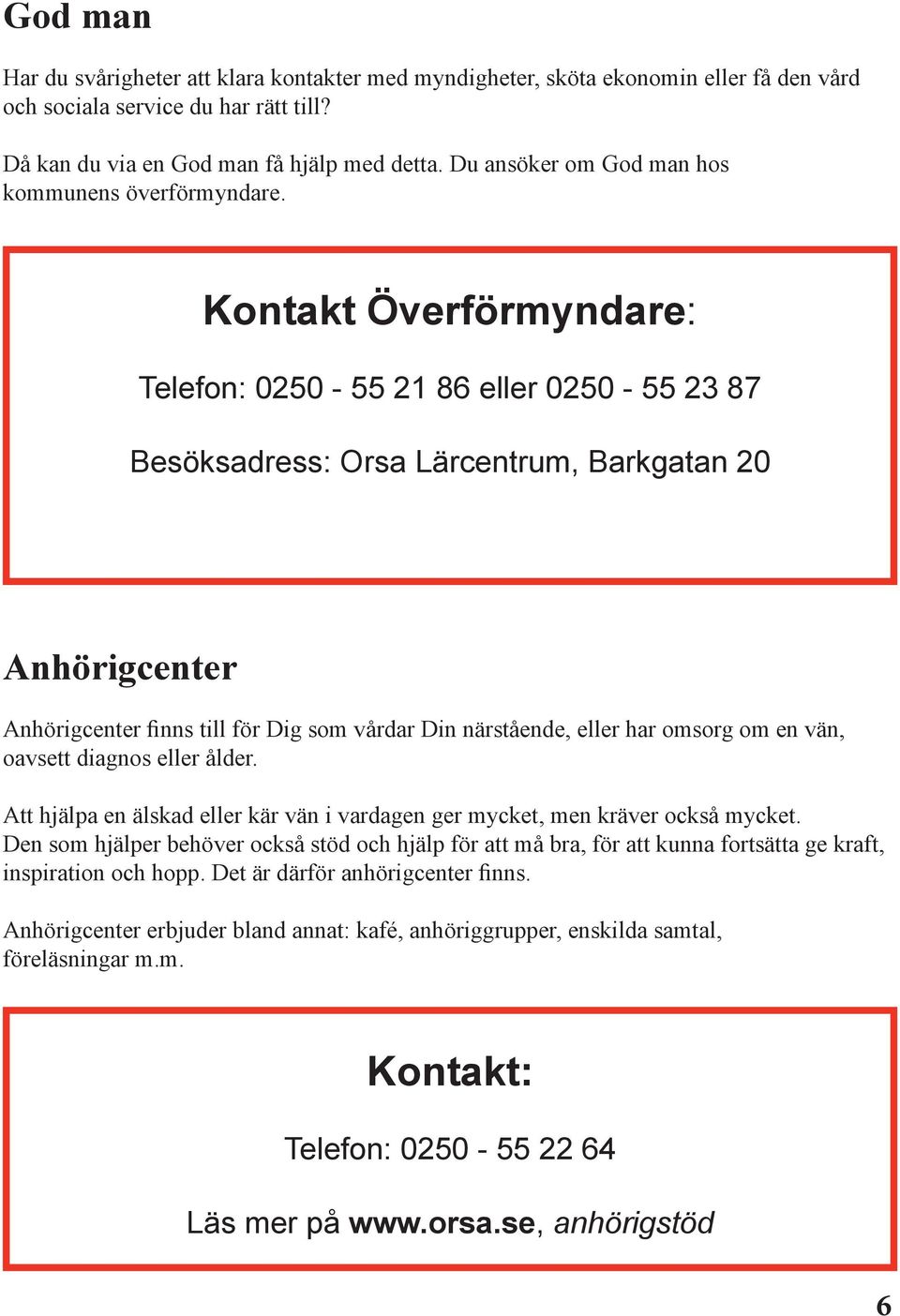 Kontakt Överförmyndare: Telefon: 0250-55 21 86 eller 0250-55 23 87 Besöksadress: Orsa Lärcentrum, Barkgatan 20 Anhörigcenter Anhörigcenter finns till för Dig som vårdar Din närstående, eller har