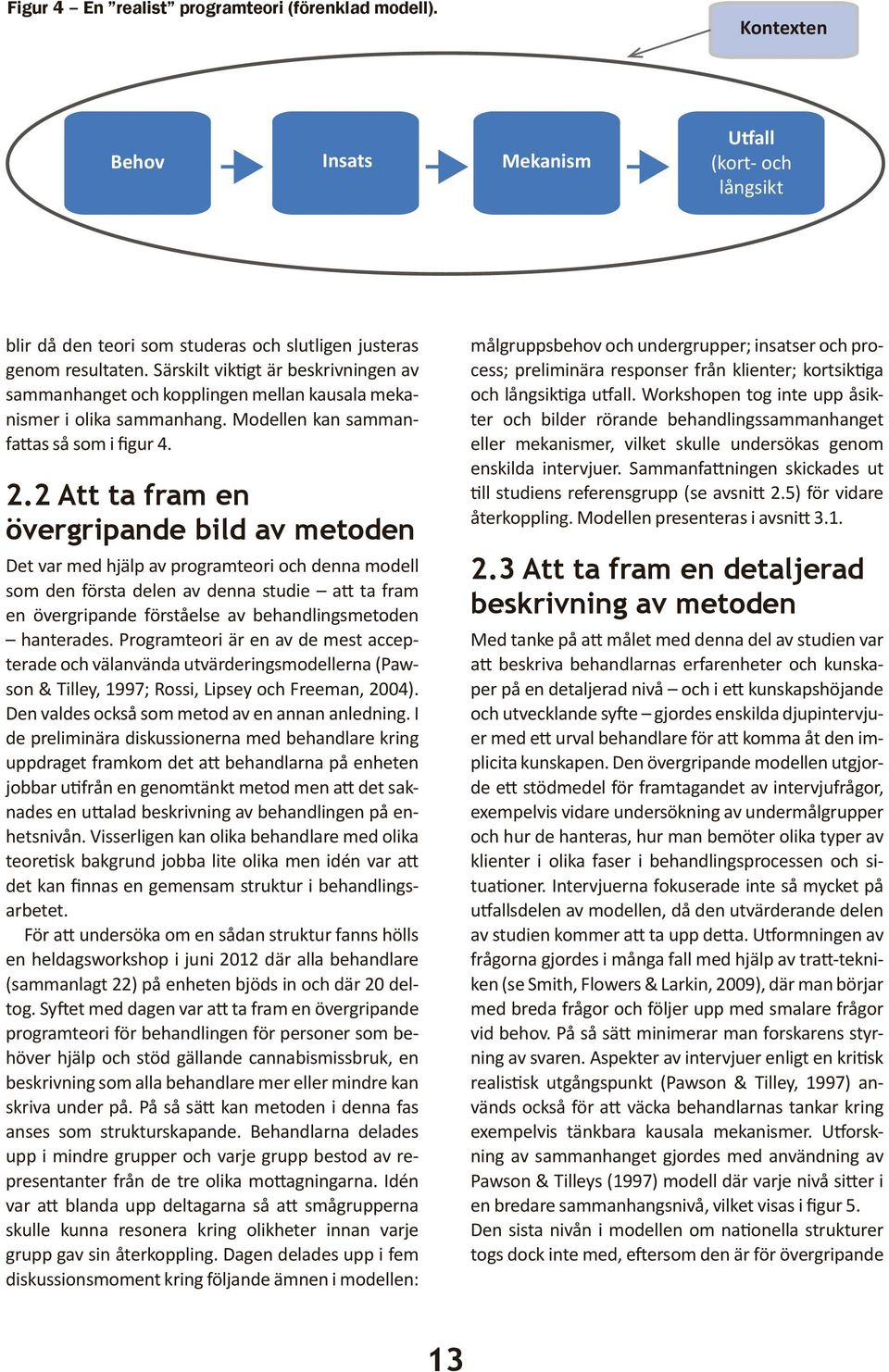 2 Att ta fram en övergripande bild av metoden Det var med hjälp av programteori och denna modell som den första delen av denna studie att ta fram en övergripande förståelse av behandlingsmetoden