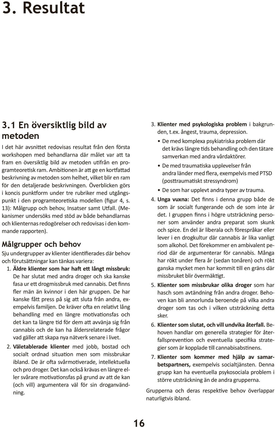 ram. Ambitionen är att ge en kortfattad beskrivning av metoden som helhet, vilket blir en ram för den detaljerade beskrivningen.